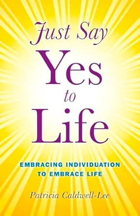 Just Say Yes To Life Embracing Individuation To Embrace Life