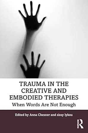 Trauma In The Creative And Embodied Therapies When Words Are Not Enough