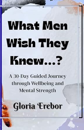 what men wish they knew a 30 day guided journey through wellbeing and mental strength 1st edition gloria