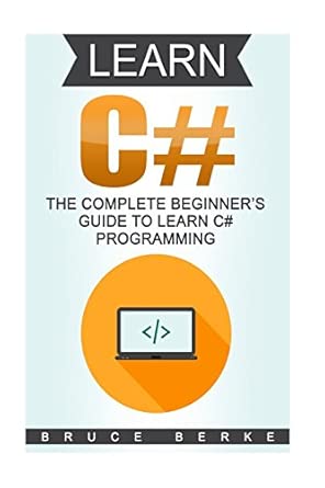 learn c# the complete beginner s guide to learn c# programming 1st edition bruce berke 1979629358,
