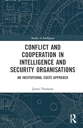 Conflict And Cooperation In Intelligence And Security Organisations An Institutional Costs Approach