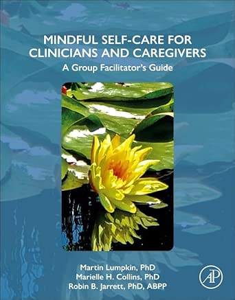Mindful Self Care For Clinicians And Caregivers A Group Facilitators Guide