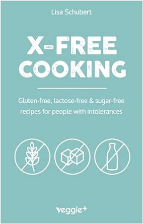 X Free Cooking Gluten Free Lactose Free And Sugar Free Recipes For People With Intolerances