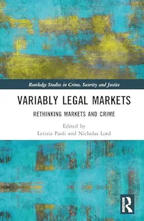 Variably Legal Markets Rethinking Markets And Crime