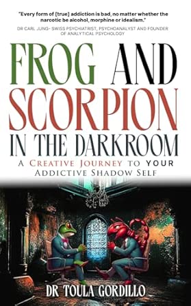 Frog And Scorpion In The Dark Room A Creative Journey To Your Addictive Shadow Self