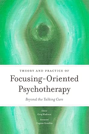 Theory And Practice Of Focusing Oriented Psychotherapy Beyond The Talking Cure