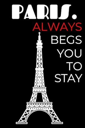Paris Always Begs You To Stay Blank Lined Notebook