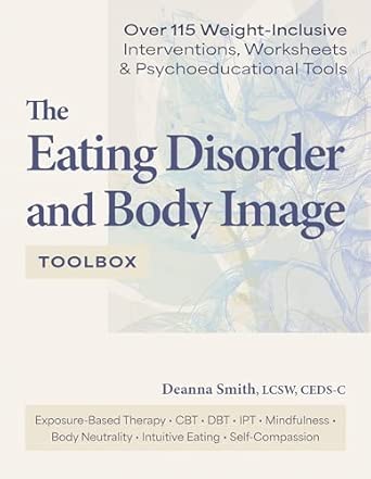 The Eating Disorder And Body Image Toolbox Over 115 Weight Inclusive Interventions Worksheets And Psychoeducational Tools