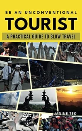 Be An Unconventional Tourist A Practical Guide To Slow Travel