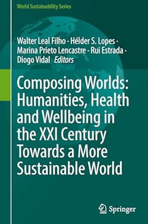 Composing Worlds Humanities Health And Wellbeing In The Xxi Century Towards A More Sustainable World