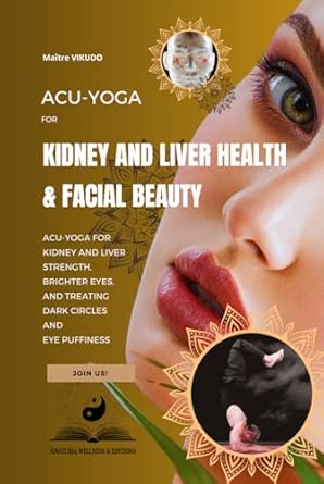 Acu Yoga For Kidney And Liver Health And Facial Beauty Acu Yoga For Kidney And Liver Strength Brighter Eyes And Treating Dark Circles And Eye Puffiness