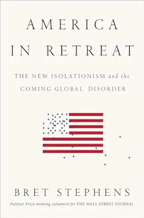 america in retreat the new isolationism and the coming global disorder 1st edition bret stephens 1591846625,
