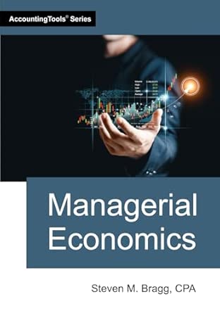 managerial economics 1st edition steven m bragg 164221258x, 978-1642212587