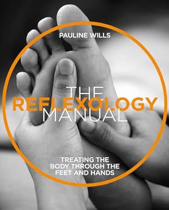 The Reflexology Manual Treating The Body Through The Feet And Hands