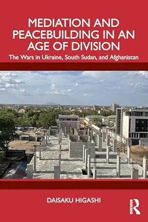 Mediation And Peacebuilding In An Age Of Division The Wars In Ukraine South Sudan And Afghanistan