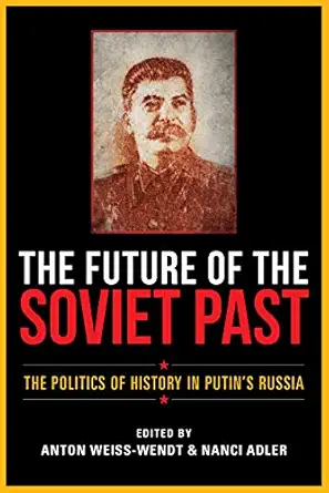 the future of the soviet past the politics of history in putins russia 1st edition anton weiss wendt ,nanci