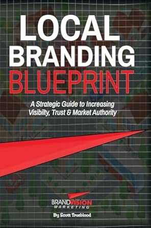 local branding blueprint a strategic guide to increasing visibility trust and market authority 1st edition