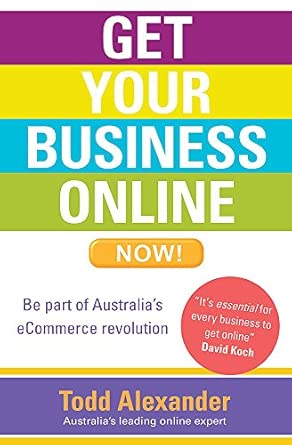 get your business online now 1st edition todd alexander 0733628982, 978-0733628986