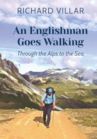 An Englishman Goes Walking Through The Alps To The Sea