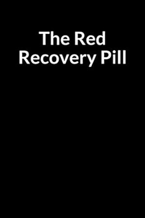 The Red Recovery Pill A Prompt Writing Notebook And Journal For Addict Individuals In Recovery From An Addictive Disorders