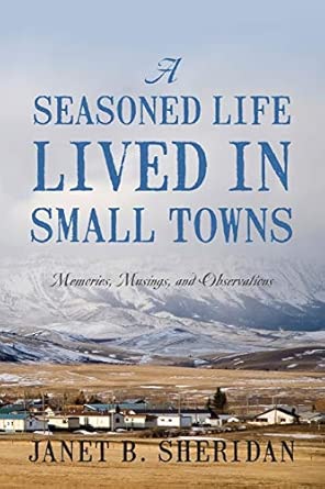 A Seasoned Life Lived In Small Towns Memories Musings And Observations