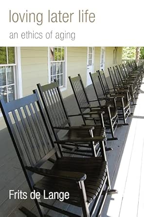 Loving Later Life An Ethics Of Aging