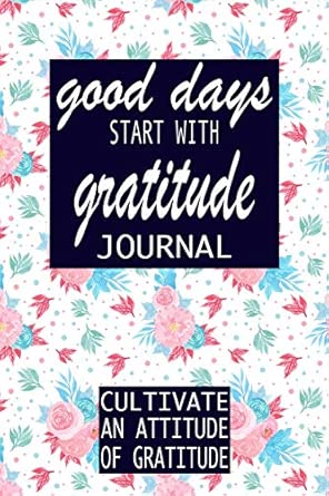 Good Days Start With Gratitude Journal