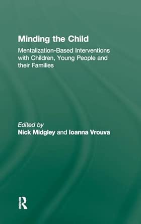 Minding The Child Mentalization Based Interventions With Children Young People And Their Families