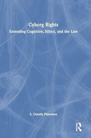 cyborg rights extending cognition ethics and the law 1st edition s orestis palermos 1032957549, 978-1032957548