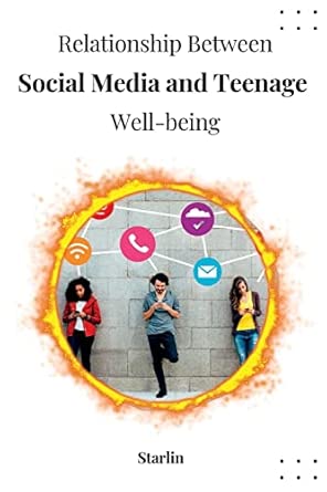 relationship between social media and teenage well being 1st edition starlin 1805281143, 978-1805281146