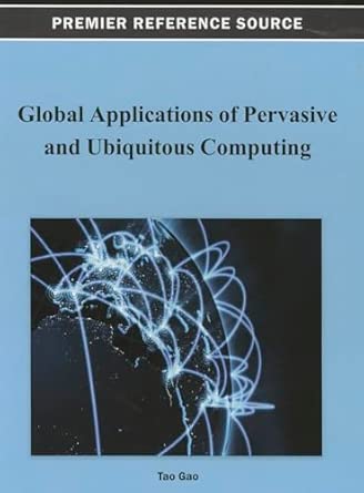global applications of pervasive and ubiquitous computing 1st edition tao gao 1466626453, 978-1466626454
