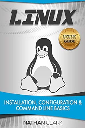 linux installation configuration and command line basics 1st edition nathan clark 1723910465, 978-1723910463