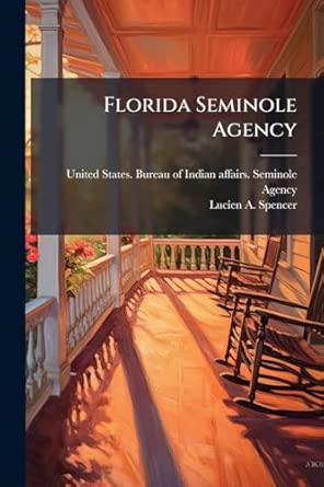 florida seminole agency 1st edition united states bureau of indian affai ,lucien a spencer 1025229304,