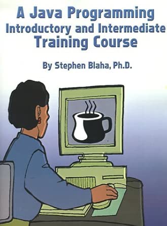 a java programming introductory and intermediate training course 1st edition stephen blaha 0759605696,
