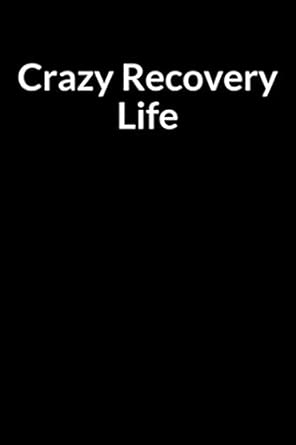 Crazy Recovery Life An Opioids Addiction Overcomers Prompt Writing Notebook And Journal