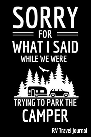 Sorry For What I Said While We Were Trying To Park The Camper Rv Travel Journal Roadtrip Log And Maintenance Tracker