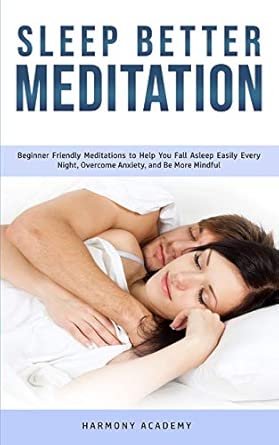 Sleep Better Meditation Beginner Friendly Meditations To Help You Fall Asleep Easily Every Night Overcome Anxiety And Be More Mindful