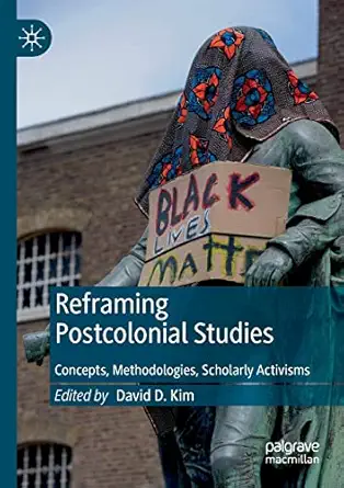reframing postcolonial studies concepts methodologies scholarly activisms 1st edition david d kim 303052728x,