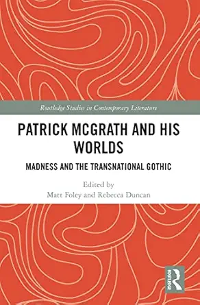 patrick mcgrath and his worlds madness and the transnational gothic 1st edition matt foley ,rebecca duncan