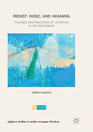 proust music and meaning theories and practices of listening in the recherche 1st edition joseph acquisto