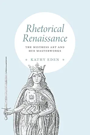 rhetorical renaissance the mistress art and her masterworks 1st edition kathy eden 0226821269, 978-0226821269