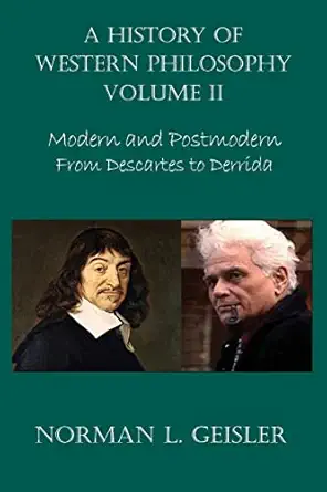a history of western philosophy modern and postmodern from descartes to derrida 1st edition norman l geisler