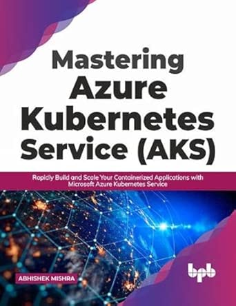 mastering azure kubernetes service rapidly build and scale your containerized applications with microsoft