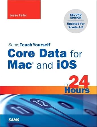 sams teach yourself core data for mac and ios in 24 hours 1st edition jesse feiler 0672336197, 978-0672336195