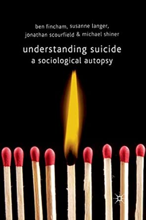 understanding suicide a sociological autopsy 1st edition b fincham ,s langer ,j scourfield ,m shiner