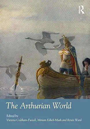 the arthurian world 1st edition victoria coldham fussell ,miriam edlich muth ,rena c e ward 1032186321,