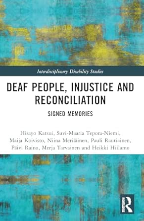 deaf people injustice and reconciliation signed memories 1st edition hisayo katsui ,maija koivisto ,pauli
