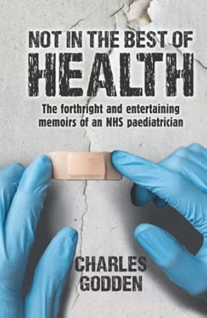 not in the best of health the forthright and entertaining memoirs of an nhs paediatrician 1st edition charles
