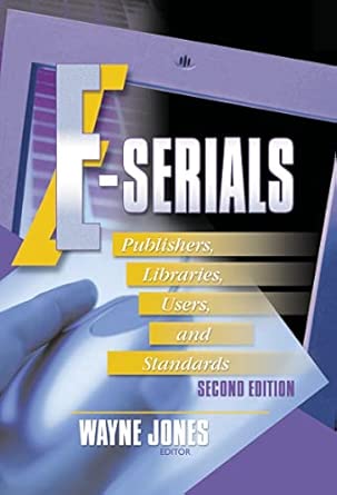 e serials publishers libraries users and standards 1st edition jim cole ,wayne jones 0789012294,