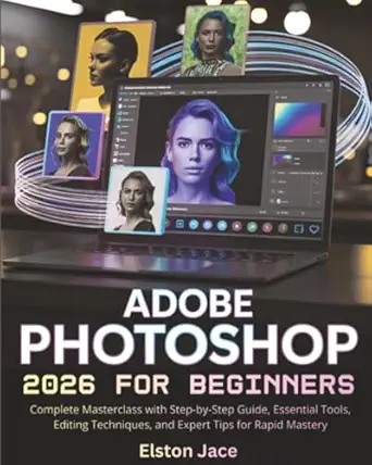 adobe photoshop 2026 for beginners complete masterclass with step by step guide essential tools editing